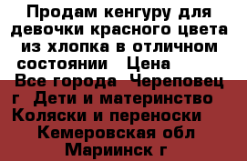 Продам кенгуру для девочки красного цвета из хлопка в отличном состоянии › Цена ­ 500 - Все города, Череповец г. Дети и материнство » Коляски и переноски   . Кемеровская обл.,Мариинск г.